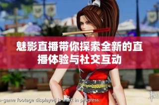 魅影直播带你探索全新的直播体验与社交互动