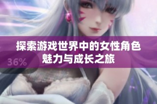 探索游戏世界中的女性角色魅力与成长之旅