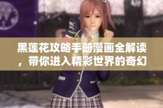 黑莲花攻略手册漫画全解读，带你进入精彩世界的奇幻之旅