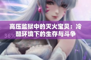 高压监狱中的灭火宝贝：冷酷环境下的生存与斗争
