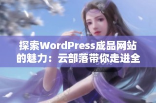 探索WordPress成品网站的魅力：云部落带你走进全新网络世界