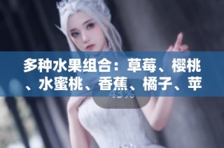 多种水果组合：草莓、樱桃、水蜜桃、香蕉、橘子、苹果与柠檬的美味拼盘