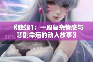 《晚娘1：一段复杂情感与悲剧命运的动人故事》