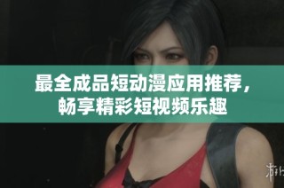 最全成品短动漫应用推荐，畅享精彩短视频乐趣