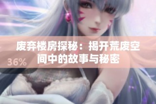 废弃楼房探秘：揭开荒废空间中的故事与秘密