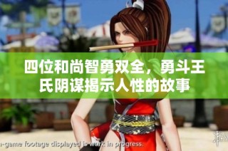 四位和尚智勇双全，勇斗王氏阴谋揭示人性的故事