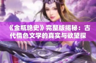 《金瓶艳史》完整版揭秘：古代情色文学的真实与欲望探索
