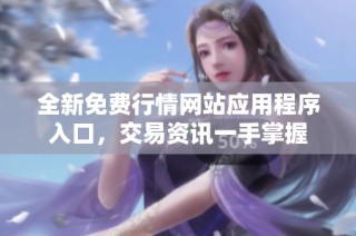 全新免费行情网站应用程序入口，交易资讯一手掌握