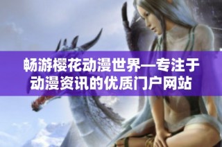 畅游樱花动漫世界—专注于动漫资讯的优质门户网站