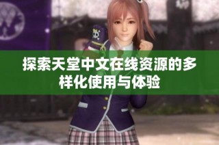 探索天堂中文在线资源的多样化使用与体验