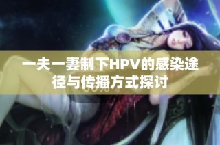 一夫一妻制下HPV的感染途径与传播方式探讨