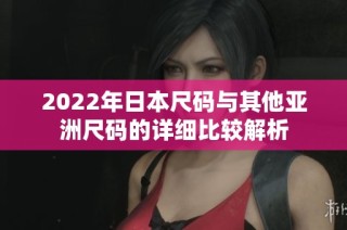 2022年日本尺码与其他亚洲尺码的详细比较解析