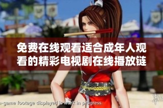 免费在线观看适合成年人观看的精彩电视剧在线播放链接分享