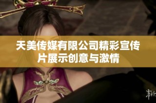 天美传媒有限公司精彩宣传片展示创意与激情