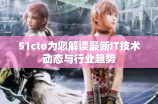 51cto为您解读最新IT技术动态与行业趋势