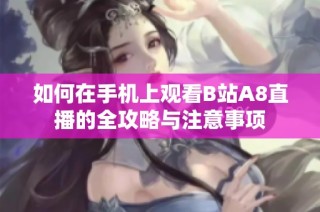 如何在手机上观看B站A8直播的全攻略与注意事项