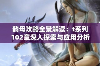 韵母攻略全景解读：t系列102章深入探索与应用分析