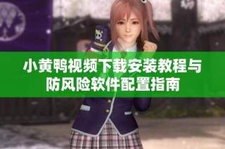 小黄鸭视频下载安装教程与防风险软件配置指南