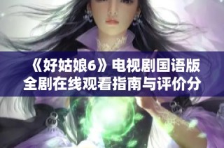 《好姑娘6》电视剧国语版全剧在线观看指南与评价分享