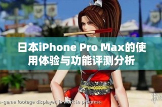 日本iPhone Pro Max的使用体验与功能评测分析