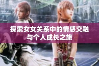 探索女女关系中的情感交融与个人成长之旅