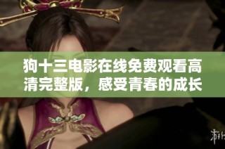 狗十三电影在线免费观看高清完整版，感受青春的成长故事
