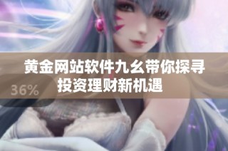 黄金网站软件九幺带你探寻投资理财新机遇  