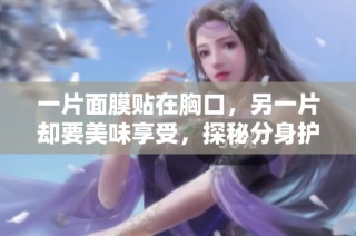 一片面膜贴在胸口，另一片却要美味享受，探秘分身护肤新方式