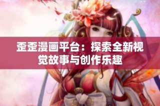 歪歪漫画平台：探索全新视觉故事与创作乐趣