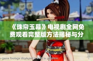 《珠帘玉幕》电视剧全网免费观看完整版方法揭秘与分享