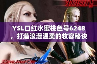 YSL口红水蜜桃色号6248，打造浪漫温柔的妆容秘诀