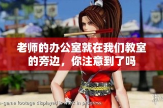老师的办公室就在我们教室的旁边，你注意到了吗
