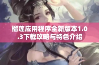 榴莲应用程序全新版本1.0.3下载攻略与特色介绍