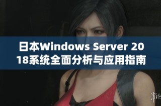 日本Windows Server 2018系统全面分析与应用指南