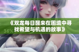 《双龙每日醒来在困境中寻找希望与机遇的故事》