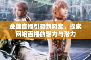 金莲直播引领新风潮，探索网络直播的魅力与潜力
