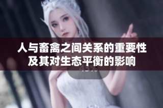 人与畜禽之间关系的重要性及其对生态平衡的影响