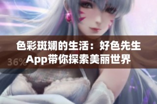 色彩斑斓的生活：好色先生App带你探索美丽世界