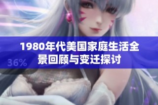 1980年代美国家庭生活全景回顾与变迁探讨
