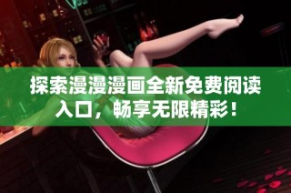 探索漫漫漫画全新免费阅读入口，畅享无限精彩！