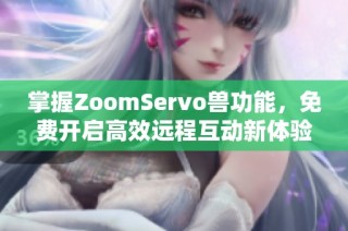 掌握ZoomServo兽功能，免费开启高效远程互动新体验
