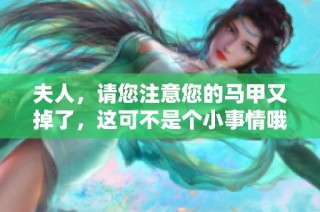 夫人，请您注意您的马甲又掉了，这可不是个小事情哦