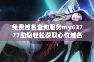免费域名查询服务my63777助您轻松获取心仪域名
