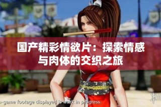 国产精彩情欲片：探索情感与肉体的交织之旅