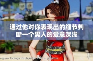 通过他对你表现出的细节判断一个男人的爱意深浅
