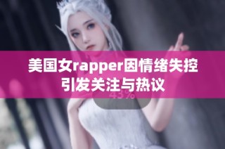 美国女rapper因情绪失控引发关注与热议