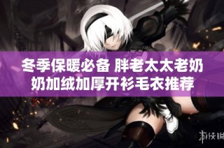 冬季保暖必备 胖老太太老奶奶加绒加厚开衫毛衣推荐