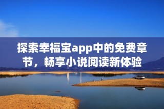 探索幸福宝app中的免费章节，畅享小说阅读新体验
