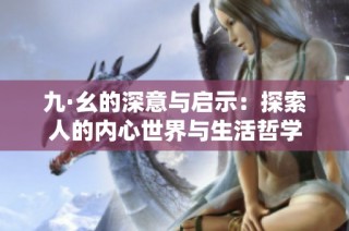 九·幺的深意与启示：探索人的内心世界与生活哲学
