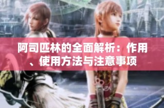 阿司匹林的全面解析：作用、使用方法与注意事项
